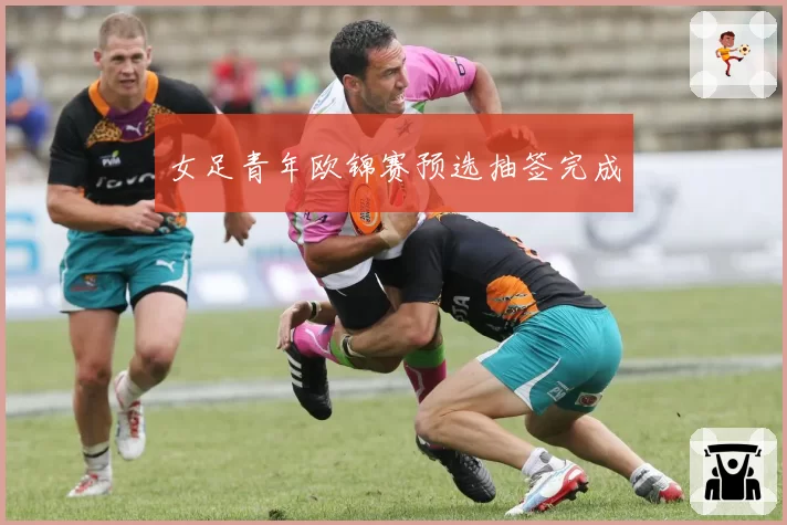 女足青年欧锦赛预选抽签完成