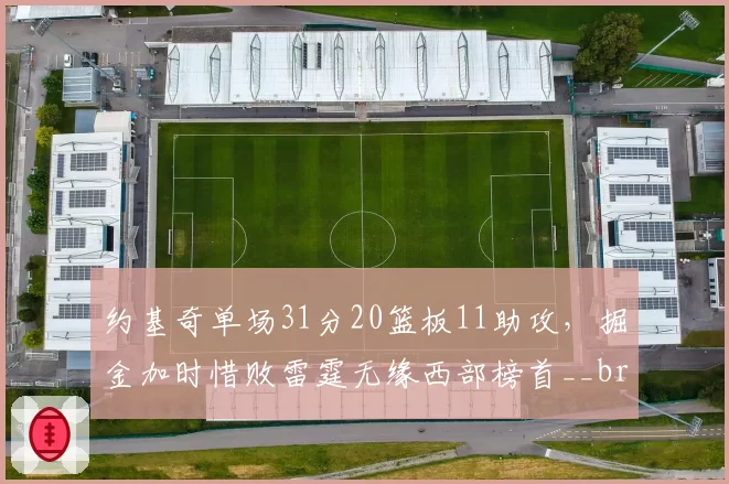 约基奇单场31分20篮板11助攻，掘金加时惜败雷霆无缘西部榜首__br_
