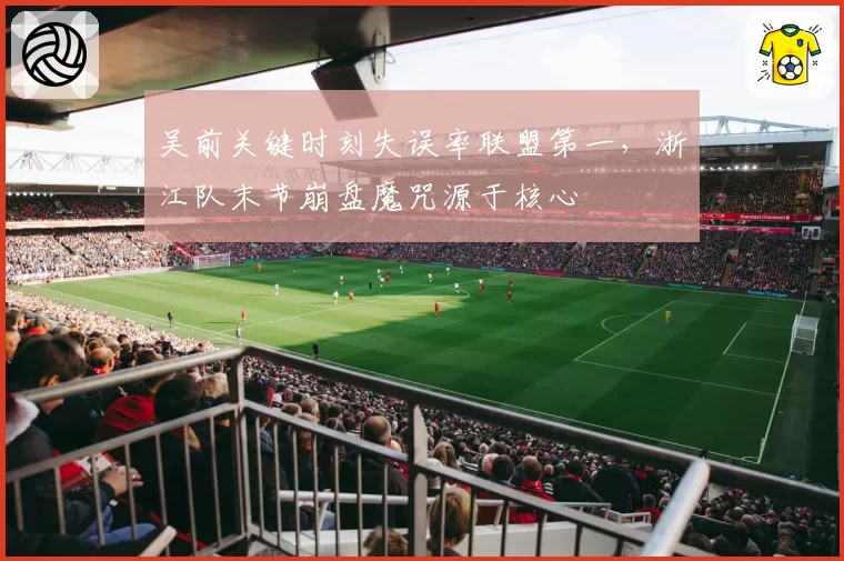 吴前关键时刻失误率联盟第一，浙江队末节崩盘魔咒源于核心